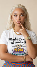 Maybe I Am The Problem, NVM That Don't Even Sound Right adult tee