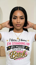 I Know, I Know, I'm Standing Up For Myself, I Am Such A B*tch adult tee