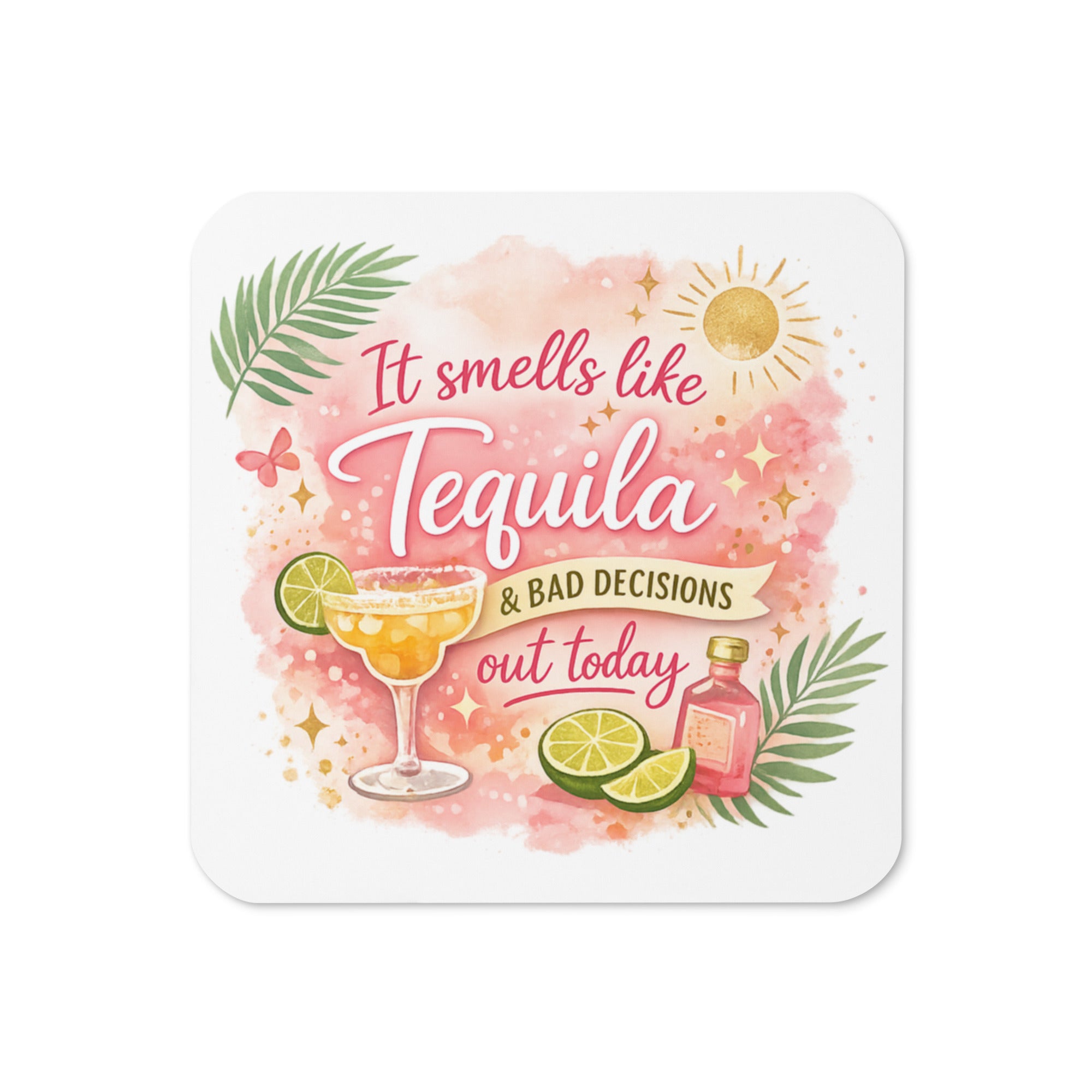 It Smells Like Tequila & Bad Decisions cork-back coaster